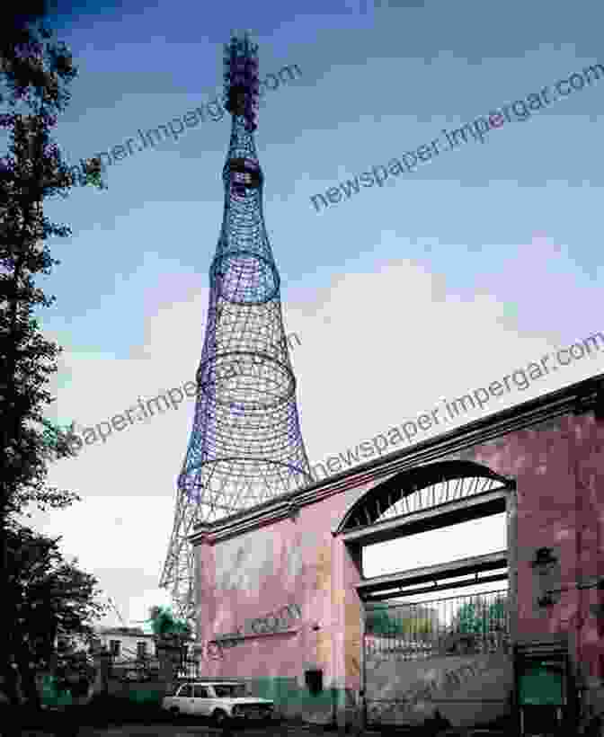 A Shukhov Lattice Tower Repurposed As A Radio Station, Showcasing Its Adaptability And Timeless Design. Hyperbolic Structures: Shukhov S Lattice Towers Forerunners Of Modern Lightweight Construction