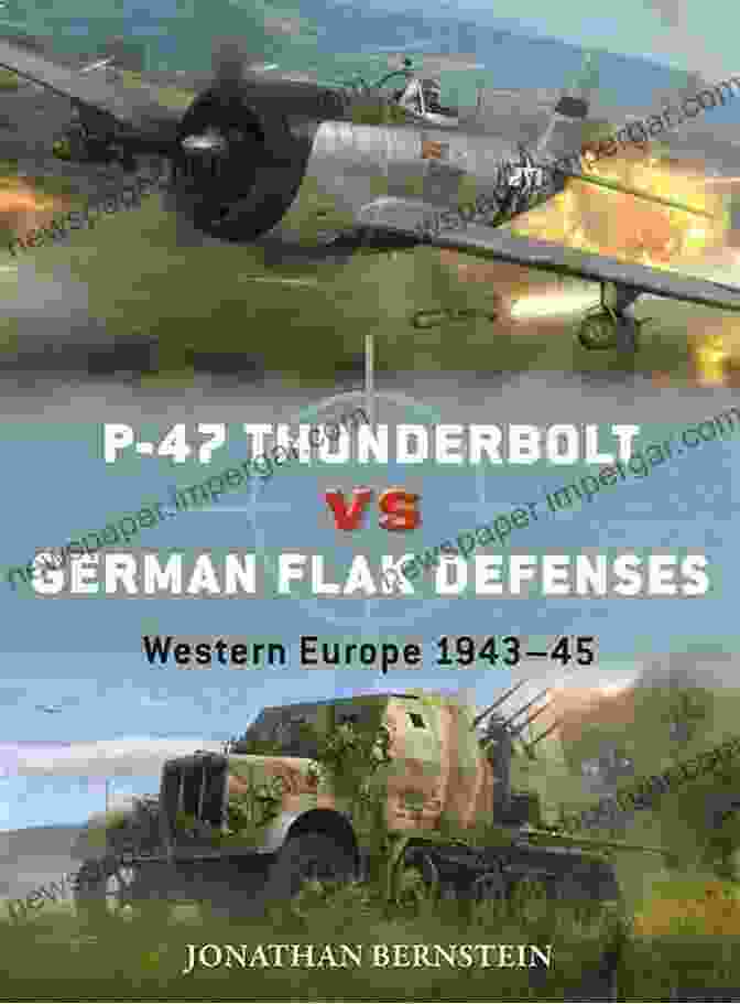 Aerial Duel P 47 Thunderbolt Vs German Flak Defenses: Western Europe 1943 45 (Duel)