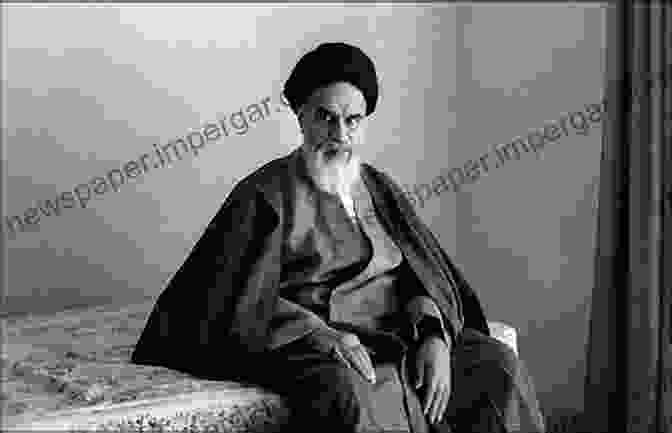 Ayatollah Khomeini Leading The Iranian Revolution America And Iran: A History 1720 To The Present