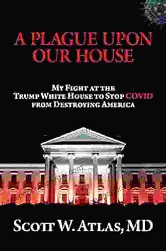 Book Cover Of Plague Upon Our House By Scott Atlas Summary Of A Plague Upon Our House By Scott W Atlas: My Fight At The Trump White House To Stop COVID From Destroying America