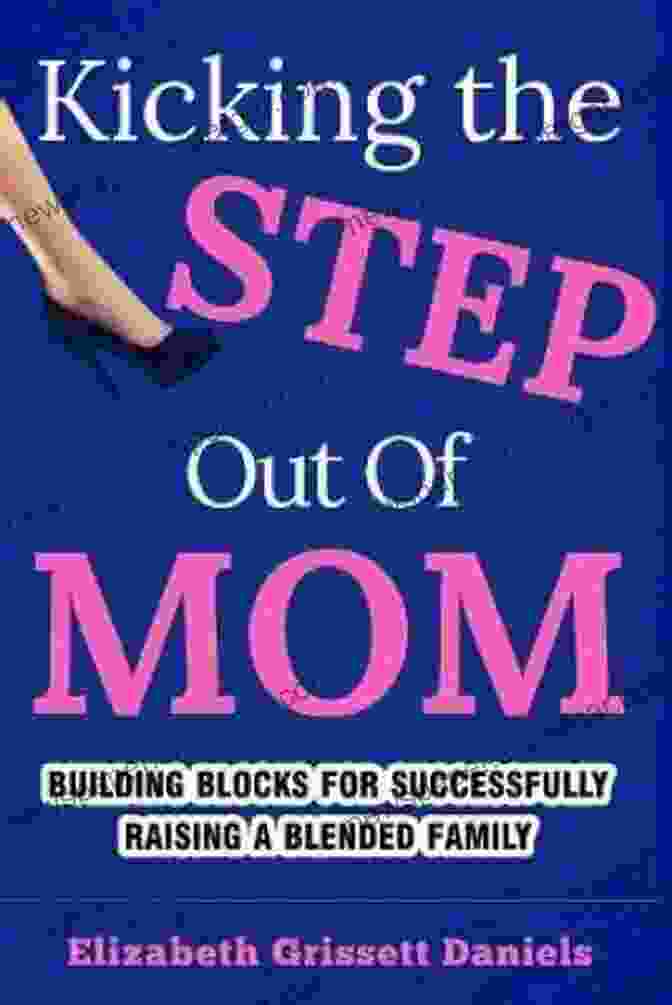 Building Blocks For Successfully Raising Blended Families Book Cover Kicking The Step Out Of Mom: Building Blocks For Successfully Raising A Blended Family