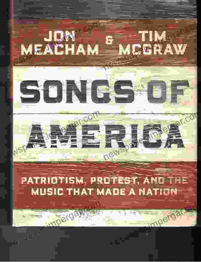 Patriotism, Protest, And The Music That Made A Nation By Michael Beschloss Songs Of America: Patriotism Protest And The Music That Made A Nation