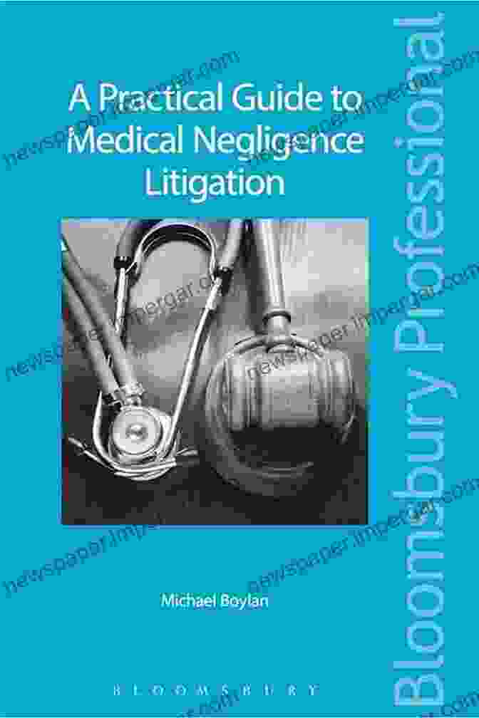 Practical Guide To Medical Negligence Litigation: Empowering Patients For Justice A Practical Guide To Medical Negligence Litigation