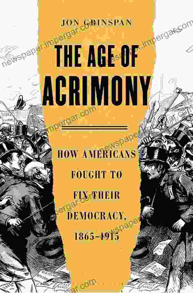 The Age Of Acrimony Book Cover The Age Of Acrimony: How Americans Fought To Fix Their Democracy 1865 1915