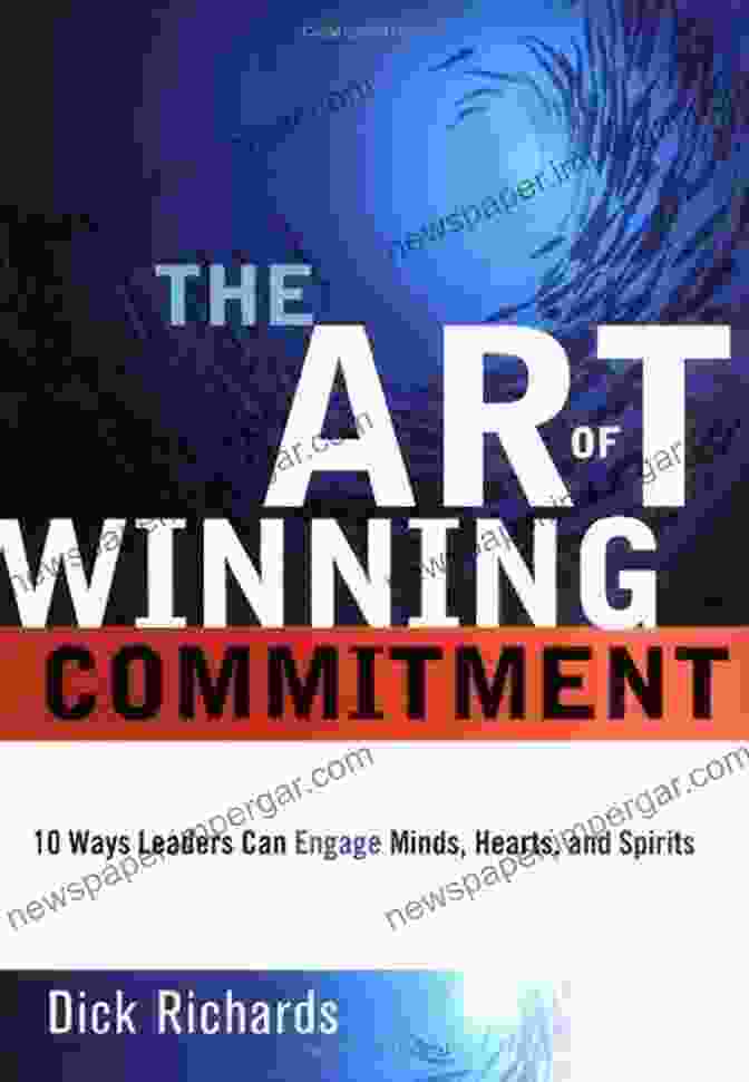 The Art Of Winning Commitment Book Cover The Art Of Winning Commitment: 10 Ways Leaders Can Engage Minds Hearts And Spirits