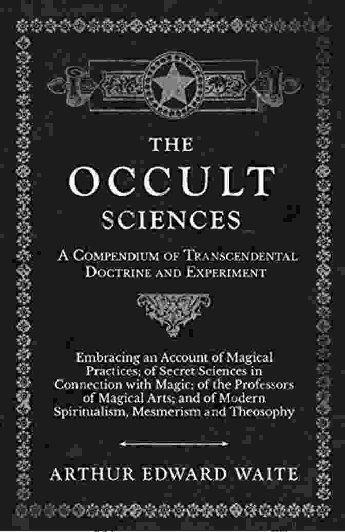 The Occult Sciences Compendium Book Cover The Occult Sciences A Compendium Of Transcendental Doctrine And Experiment: Embracing An Account Of Magical Practices Of Secret Sciences In Connection Spiritualism Mesmerism And Theosophy