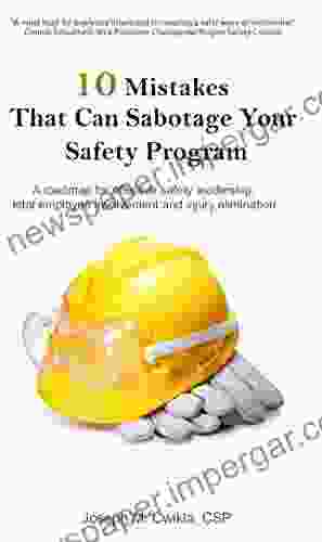 10 Mistakes That Can Sabotage Your Safety Program: A Roadmap For Effective Safety Leadership Total Employee Involvement And Injury Elimination