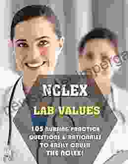 NCLEX Lab Values: 105 Nursing Practice Questions Rationales To EASILY Crush The NCLEX