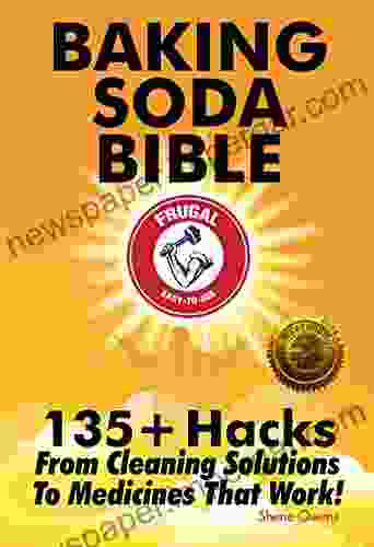 Baking Soda Bible: 135+ Hacks From Cleaning Solutions To Medicines That Work