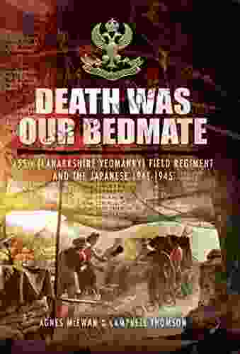 Death Was Our Bedmate: 155 (Lanarkshire Yeomanry) Field Regiment And The Japanese 1941 1945