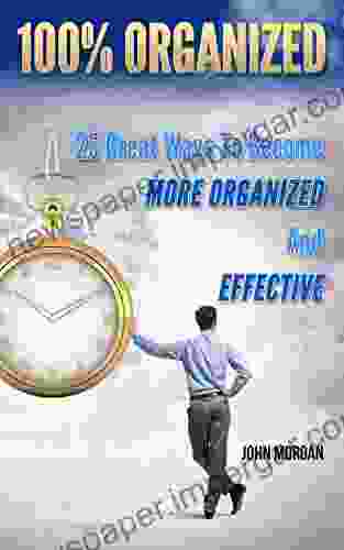 100% Organized: 25 Great Ways to Become More Organized and Effective (How To Be 100%)