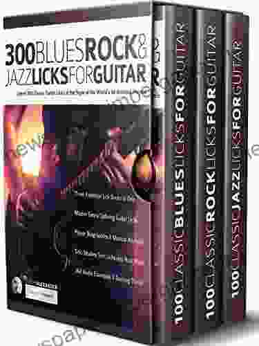 300 Blues Rock And Jazz Licks For Guitar: Learn 300 Classic Guitar Licks In The Style Of The World S 60 Greatest Players (Learn How To Play Blues Guitar)