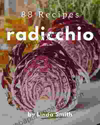 88 Radicchio Recipes: A Radicchio Cookbook Everyone Loves