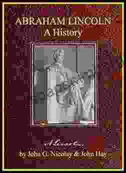 ABRAHAM LINCOLN: A HISTORY: Complete In Ten (10) Volumes