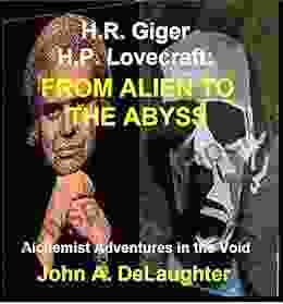 H R Giger And H P Lovecraft: From Alien To The Abyss: Alchemist Adventures In The Void