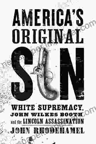 America S Original Sin: White Supremacy John Wilkes Booth And The Lincoln Assassination