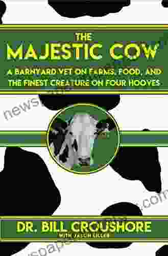 The Majestic Cow: A Barnyard Vet on Farms Food and the Finest Creature on Four Hooves