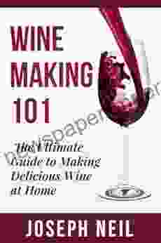 Wine Making: Beginner Wine Making The Ultimate Guide To Making Delicious Wine At Home (Home Brew Wine Making Red Wine White Wine Wine Tasting Cocktails Vodka Recipes Jello Shots Beer Brewing)