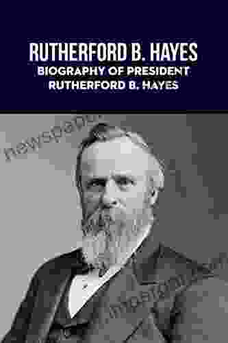 Rutherford B Hayes: Biography Of President Rutherford B Hayes: Biography Of President Rutherford B Hayes