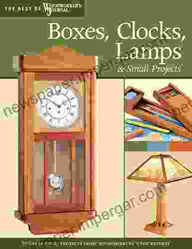 Boxes Clocks Lamps And Small Projects (Best Of WWJ): Over 20 Great Projects For The Home From Woodworking S Top Experts (Best Of Woodworker S Journal)