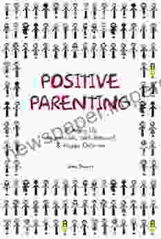 Positive Parenting:Bringing Up Responsible Well Behaved Happy Children