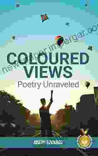 Coloured Views: Poetry Unraveled Joseph Edwards