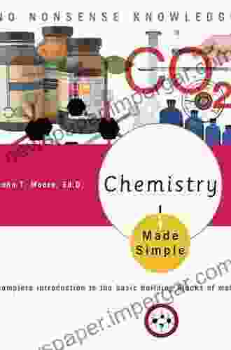 Chemistry Made Simple: A Complete Introduction To The Basic Building Blocks Of Matter