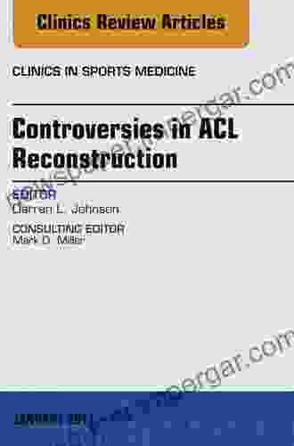 Controversies In ACL Reconstruction An Issue Of Clinics In Sports Medicine (The Clinics: Orthopedics 36)