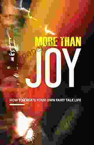 More Than Joy: How To Create Your Own Fairy Tale Life: Reflect The Magnificence That Is Beyond Beauty