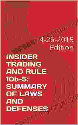 INSIDER TRADING AND RULE 10b 5: SUMMARY OF LAWS AND DEFENSES: 4 26 2024 Edition