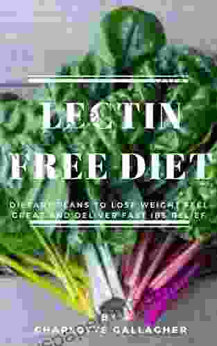 LECTIN FREE DIET: DIETARY PLANS TO LOSE WEIGHT FEEL GREAT AND DELIVER FAST IBS RELIEF