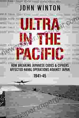 Ultra In The Pacific: How Breaking Japanese Codes And Ciphers Affected Naval Operations Against Japan 1941 45 (The Secret War)