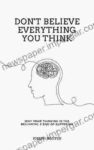 Don T Believe Everything You Think: Why Your Thinking Is The Beginning End Of Suffering