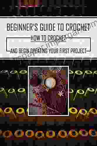 Beginner S Guide To Crochet: How To Crochet And Begin Creating Your First Project: Double Crochet For Beginners