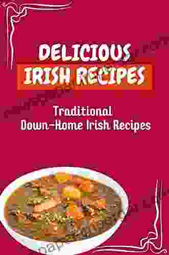 Delicious Irish Recipes: Traditional Down Home Irish Recipes: Irish Food