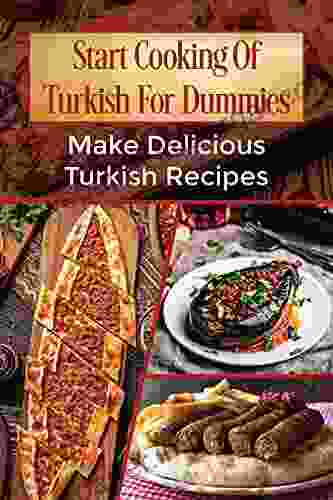 Start Cooking Of Turkish For Dummies: Make Delicious Turkish Recipes: Turkish Diet Food