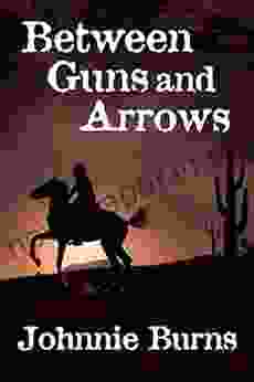 Between Guns And Arrows: A Historical Western Adventure Novel