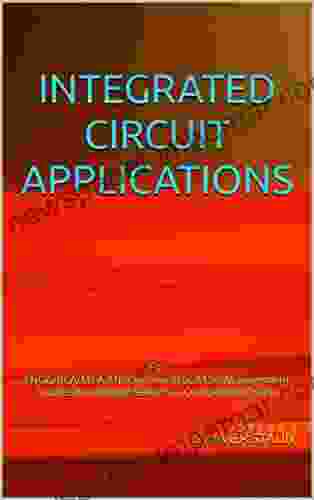 INTEGRATED CIRCUIT APPLICATIONS: For ENGG/BCA/MCA/ME/Diploma/B Sc/M Sc/Management Studies/Knowledge Seekers Competitive Exams