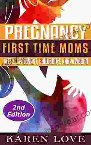 Pregnancy: First Time Moms Getting Pregnant Childbirth And Newborn (first Time Mom Pregnancy Newborn Childbirth Obstetrics Parenting Motherhood)