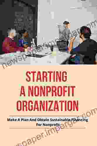 Starting A Nonprofit Organization: Make A Plan And Obtain Sustainable Financing For Nonprofit