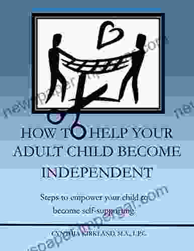 How To Help Your Adult Child Become Independent: Steps To Empower Your Child To Become Self Supporting