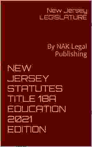 NEW JERSEY STATUTES TITLE 18A EDUCATION 2024 EDITION: By NAK Legal Publishing