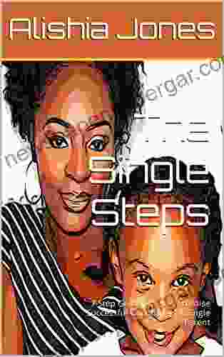 The Single Steps: 7 Step Guide On How To Raise Successful Children As A Single Parent