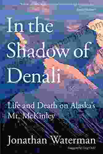 In The Shadow Of Denali: Life And Death On Alaska S Mt Mckinley