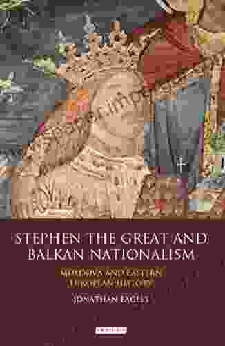 Stephen The Great And Balkan Nationalism: Moldova And Eastern European History (International Library Of Historical Studies)