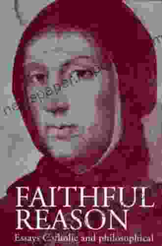 Faithful Reason: Essays Catholic And Philosophical