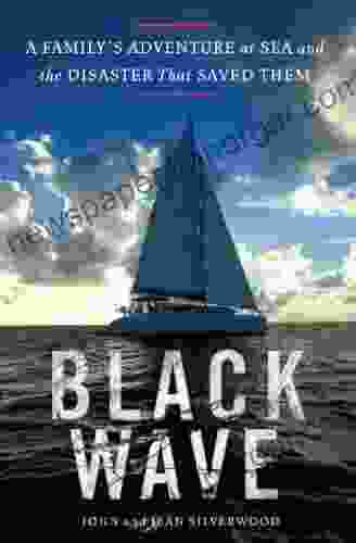 Black Wave: A Family S Adventure At Sea And The Disaster That Saved Them