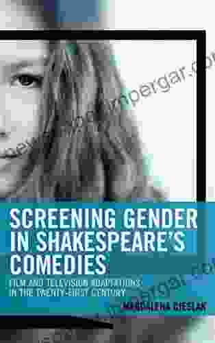 Screening Gender In Shakespeare S Comedies: Film And Television Adaptations In The Twenty First Century (Remakes Reboots And Adaptations)