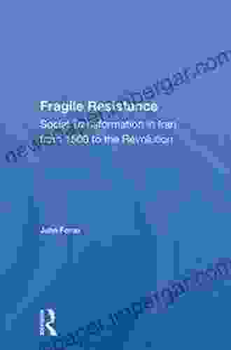 Fragile Resistance: Social Transformation In Iran From 1500 To The Revolution