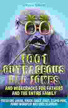 1001 Outrageous Dad Jokes And Wisecracks For Fathers And The Entire Family: Fresh One Liners Knock Knock Jokes Stupid Puns Funny Wordplay And Knee Slappers (Engaging Jokes And Games)